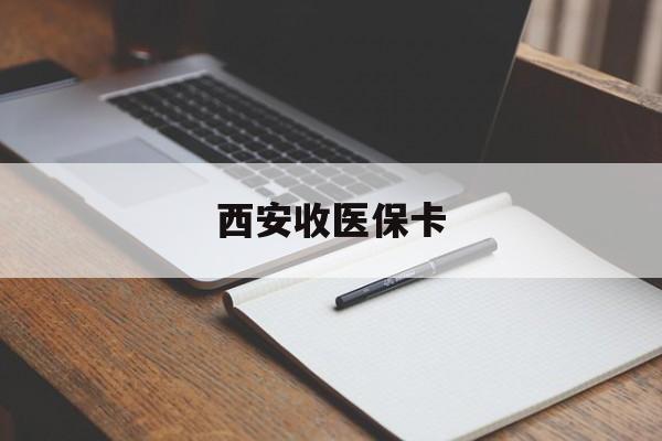 楚雄最新西安收医保卡方法分析(最方便真实的楚雄西安收医保卡的电话方法)