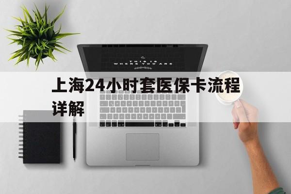 楚雄最新上海24小时套医保卡流程详解方法分析(最方便真实的楚雄上海急用钱套医保卡方法)