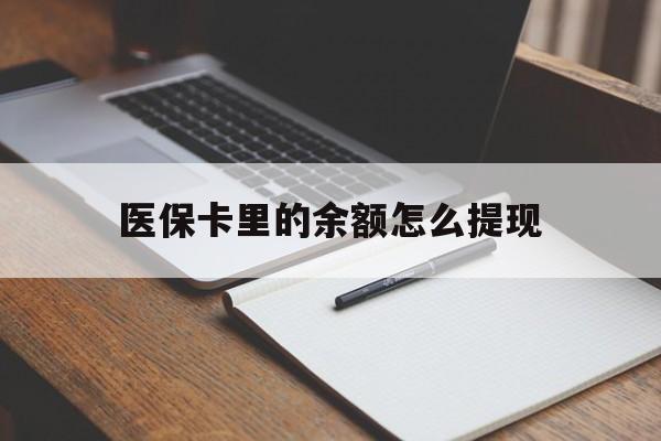 楚雄最新医保卡里的余额怎么提现方法分析(最方便真实的楚雄医保卡里医保账户的钱如何提现方法)