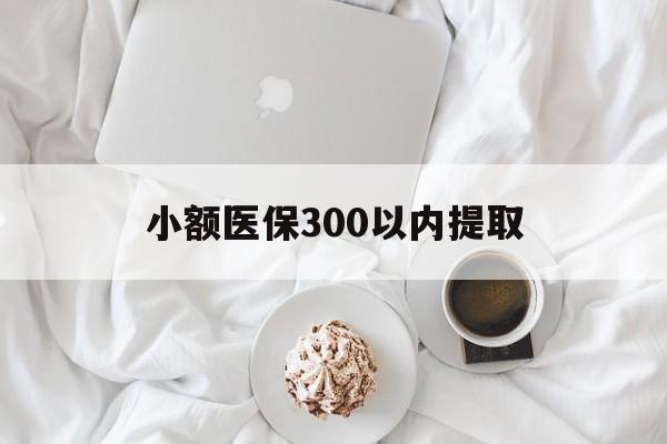 楚雄最新小额医保300以内提取方法分析(最方便真实的楚雄小额医保300以内提取微信方法)