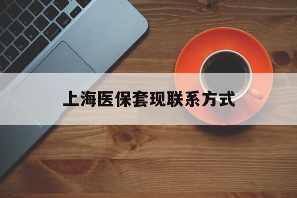 楚雄最新上海医保套现联系方式方法分析(最方便真实的楚雄上海医保卡套取现金操作2020方法)