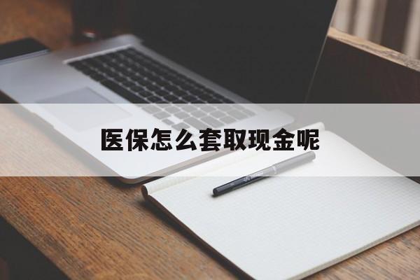 楚雄最新医保怎么套取现金呢方法分析(最方便真实的楚雄医保怎么套现有什么危害方法)