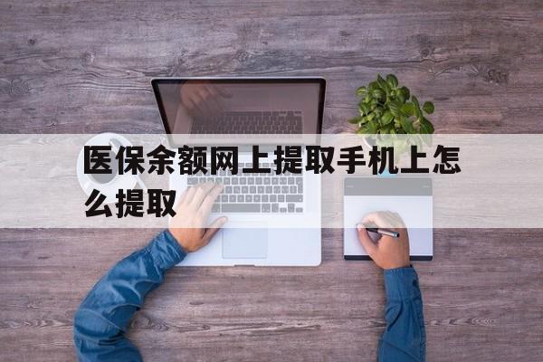 楚雄最新医保余额网上提取手机上怎么提取方法分析(最方便真实的楚雄如何提取医保卡的余额方法)