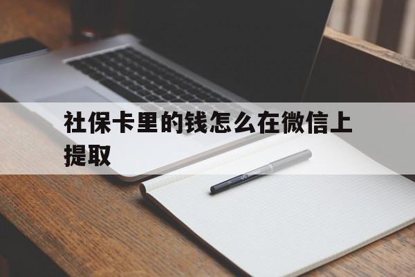 楚雄社保卡里的钱怎么在微信上提取的简单介绍